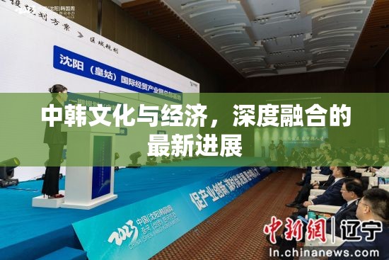 中韓文化與經濟，深度融合的最新進展