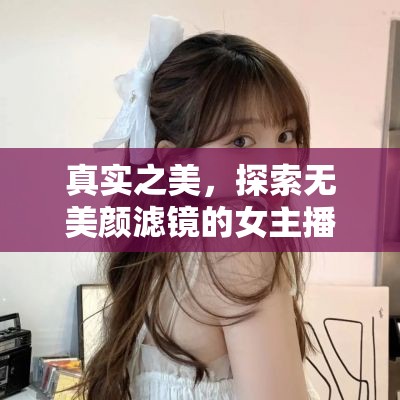 真實之美，探索無美顏濾鏡的女主播魅力