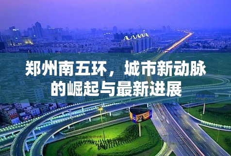 鄭州南五環(huán)，城市新動脈的崛起與最新進展