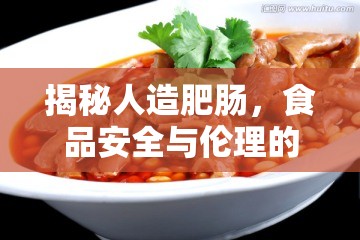 揭秘人造肥腸，食品安全與倫理的雙重拷問