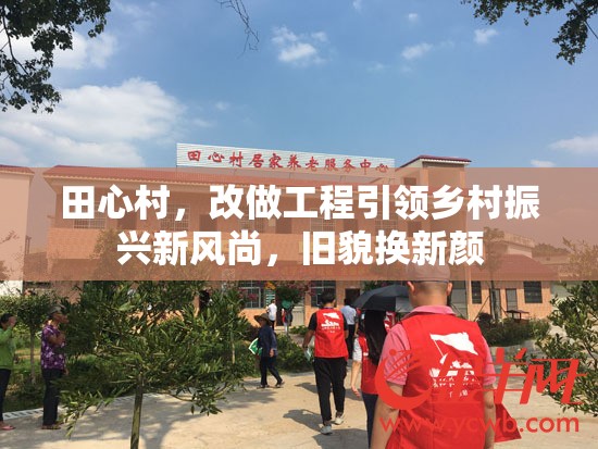 田心村，改做工程引領(lǐng)鄉(xiāng)村振興新風(fēng)尚，舊貌換新顏