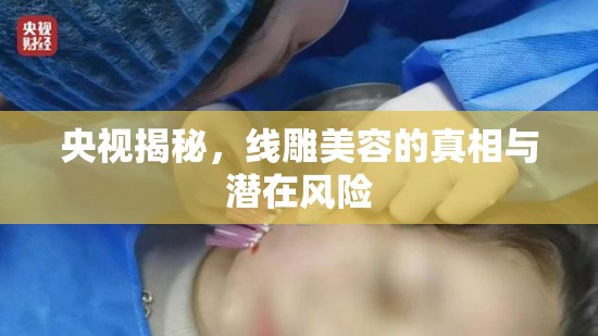 央視揭秘，線雕美容的真相與潛在風(fēng)險(xiǎn)