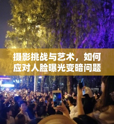 攝影挑戰(zhàn)與藝術(shù)，如何應(yīng)對人臉曝光變暗問題
