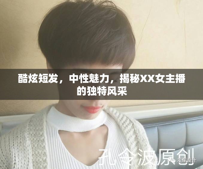 酷炫短發(fā)，中性魅力，揭秘XX女主播的獨(dú)特風(fēng)采