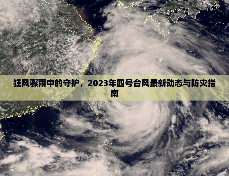 狂風(fēng)驟雨中的守護(hù)，2023年四號(hào)臺(tái)風(fēng)最新動(dòng)態(tài)與防災(zāi)指南