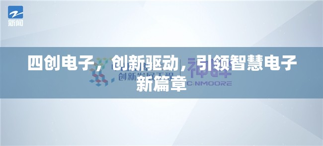 四創(chuàng)電子，創(chuàng)新驅(qū)動，引領(lǐng)智慧電子新篇章