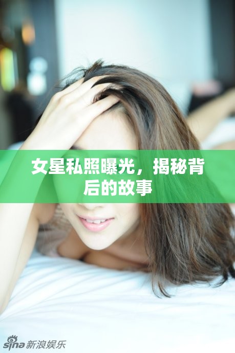 女星私照曝光，揭秘背后的故事