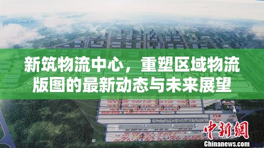新筑物流中心，重塑區(qū)域物流版圖的最新動態(tài)與未來展望