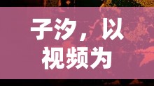 子汐，以視頻為筆，繪就網(wǎng)絡(luò)世界的溫柔畫卷