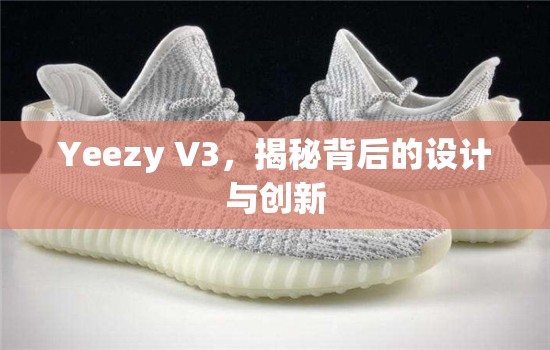 Yeezy V3，揭秘背后的設(shè)計(jì)與創(chuàng)新