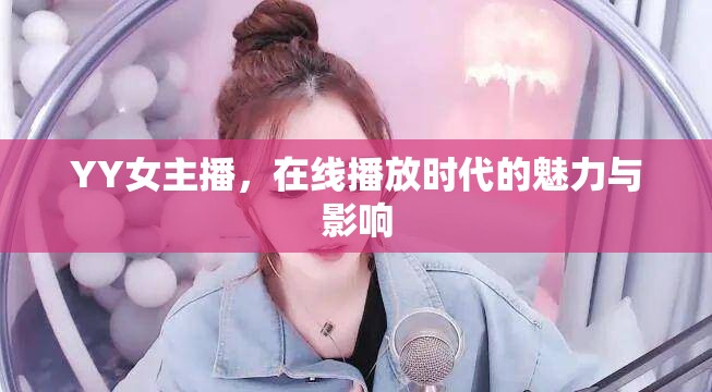 YY女主播，在線播放時(shí)代的魅力與影響