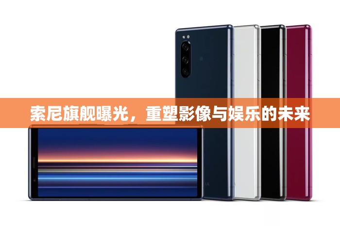 索尼旗艦曝光，重塑影像與娛樂的未來