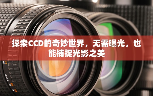 探索CCD的奇妙世界，無需曝光，也能捕捉光影之美