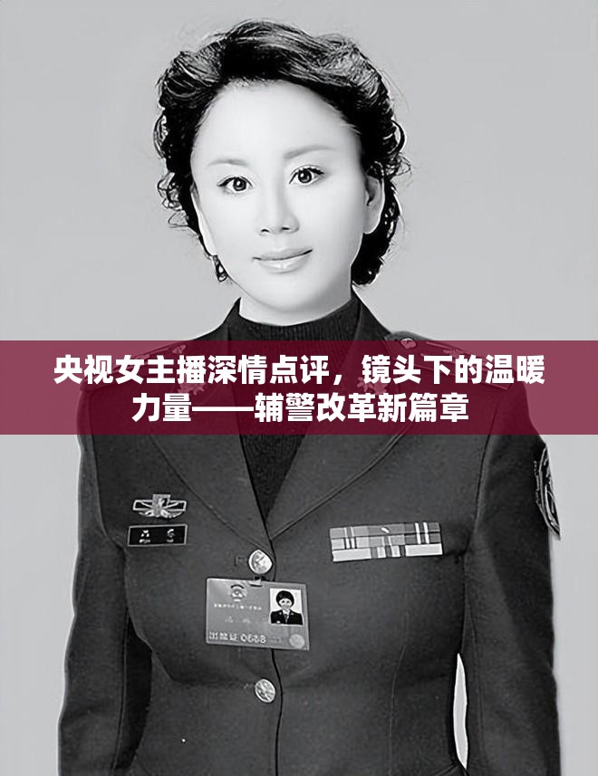 央視女主播深情點評，鏡頭下的溫暖力量——輔警改革新篇章