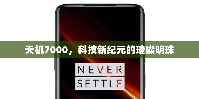 天機(jī)7000，科技新紀(jì)元的璀璨明珠