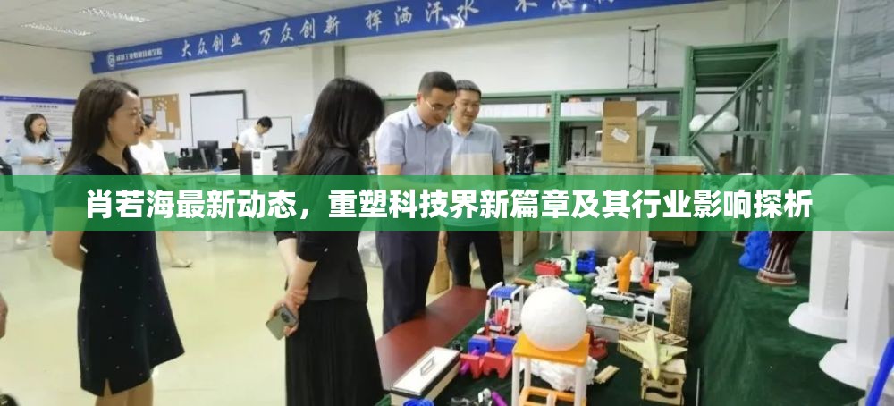 肖若海最新動態(tài)，重塑科技界新篇章及其行業(yè)影響探析