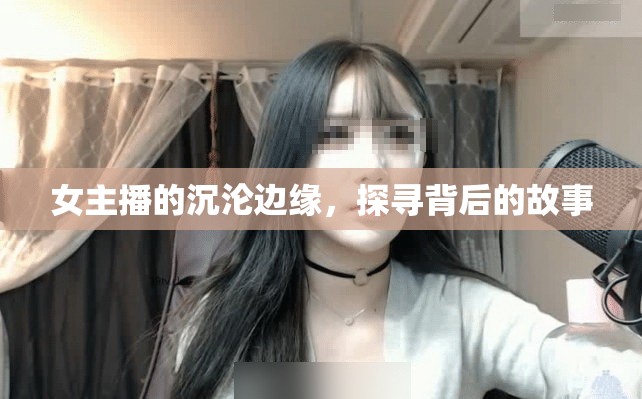女主播的沉淪邊緣，探尋背后的故事