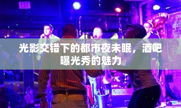 光影交錯下的都市夜未眠，酒吧曝光秀的魅力