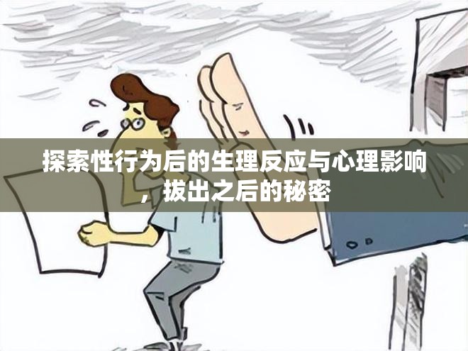 探索性行為后的生理反應與心理影響，拔出之后的秘密