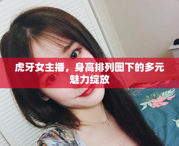 虎牙女主播，身高排列圖下的多元魅力綻放