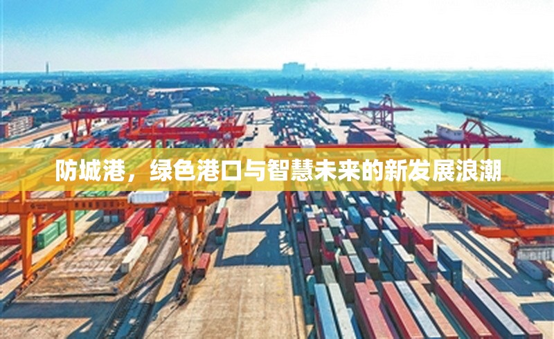 防城港，綠色港口與智慧未來的新發(fā)展浪潮