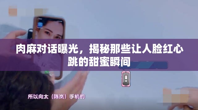 肉麻對(duì)話(huà)曝光，揭秘那些讓人臉紅心跳的甜蜜瞬間