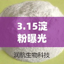 3.15淀粉曝光，揭秘食品安全背后的隱形危機