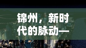 錦州，新時代的脈動——探索城市最新發(fā)展動態(tài)與未來展望