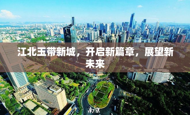 江北玉帶新城，開啟新篇章，展望新未來