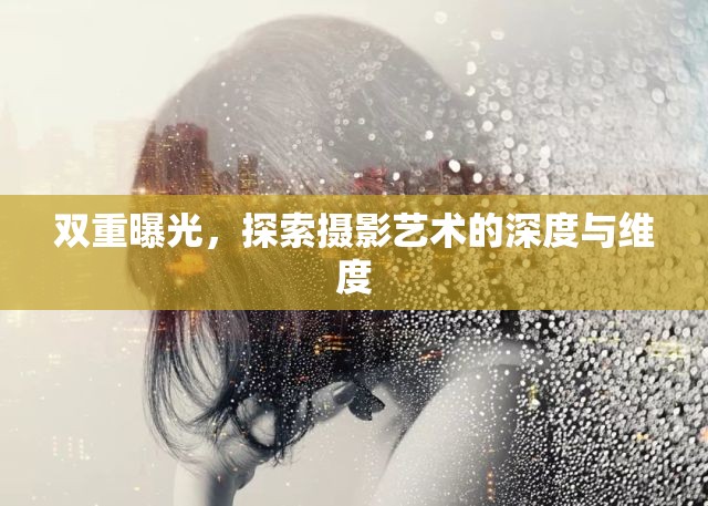 雙重曝光，探索攝影藝術(shù)的深度與維度