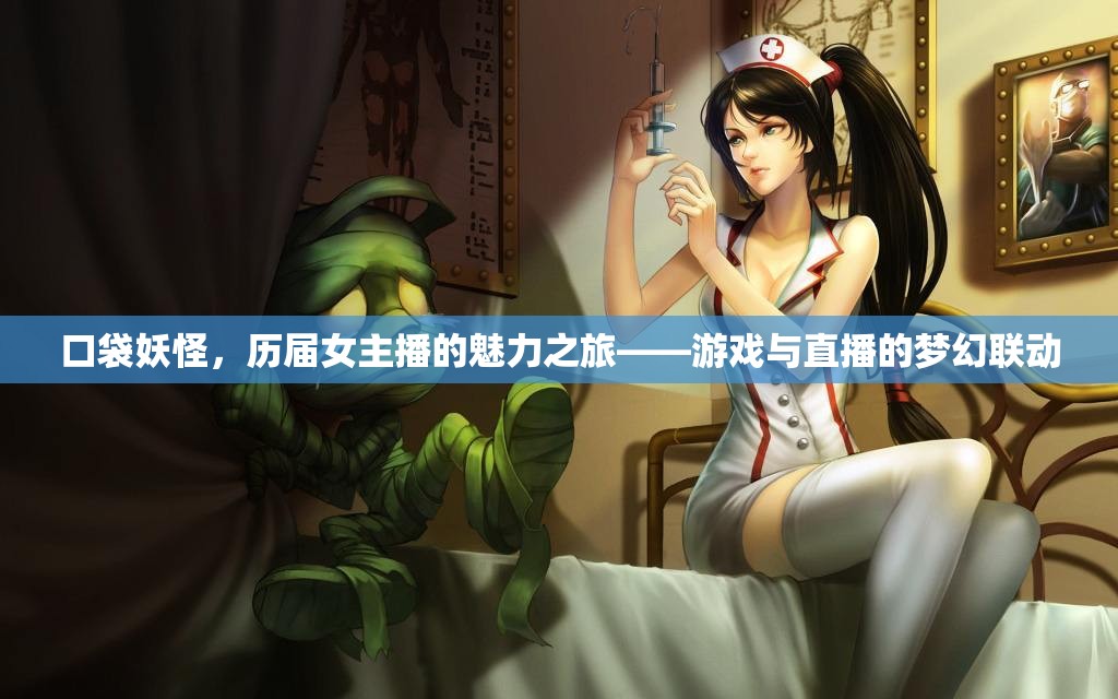 口袋妖怪，歷屆女主播的魅力之旅——游戲與直播的夢幻聯(lián)動