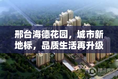 邢臺(tái)海德花園，城市新地標(biāo)，品質(zhì)生活再升級(jí)——最新動(dòng)態(tài)與未來展望