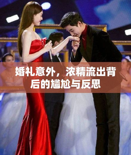 婚禮意外，濃精流出背后的尷尬與反思