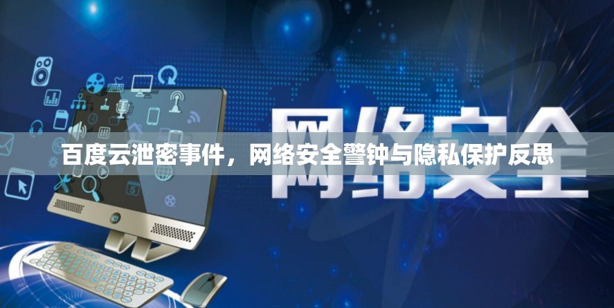 百度云泄密事件，網(wǎng)絡(luò)安全警鐘與隱私保護(hù)反思