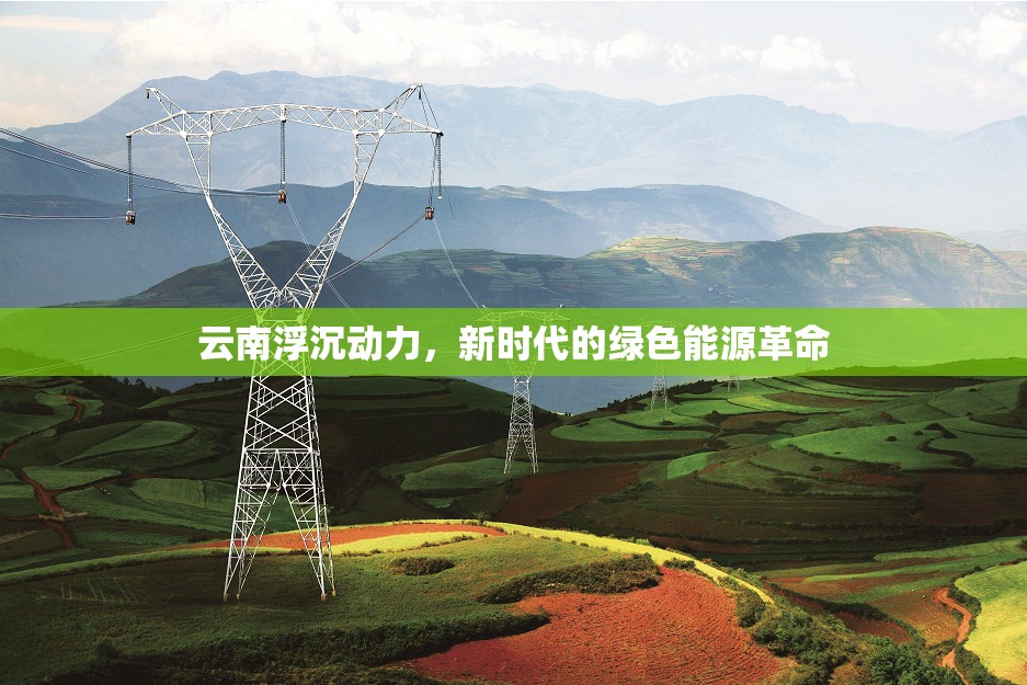 云南浮沉動力，新時代的綠色能源革命