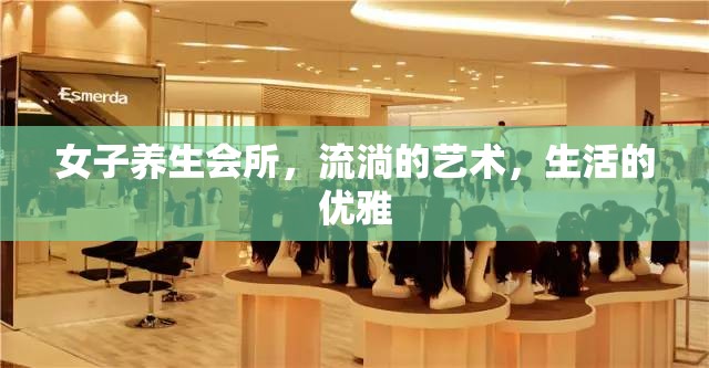 女子養(yǎng)生會(huì)所，流淌的藝術(shù)，生活的優(yōu)雅