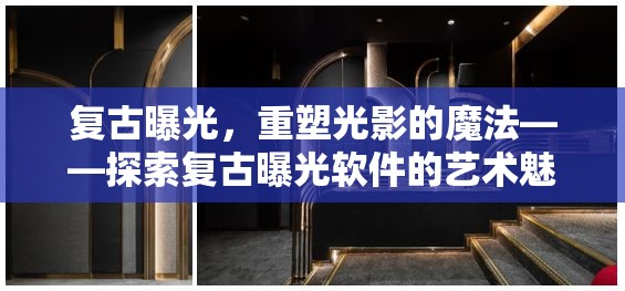 復(fù)古曝光，重塑光影的魔法——探索復(fù)古曝光軟件的藝術(shù)魅力