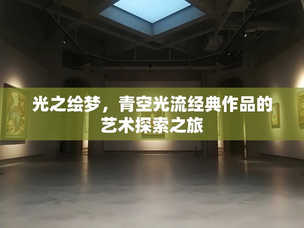 光之繪夢(mèng)，青空光流經(jīng)典作品的藝術(shù)探索之旅