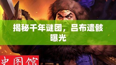 揭秘千年謎團，呂布遺骸曝光