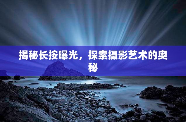 揭秘長(zhǎng)按曝光，探索攝影藝術(shù)的奧秘