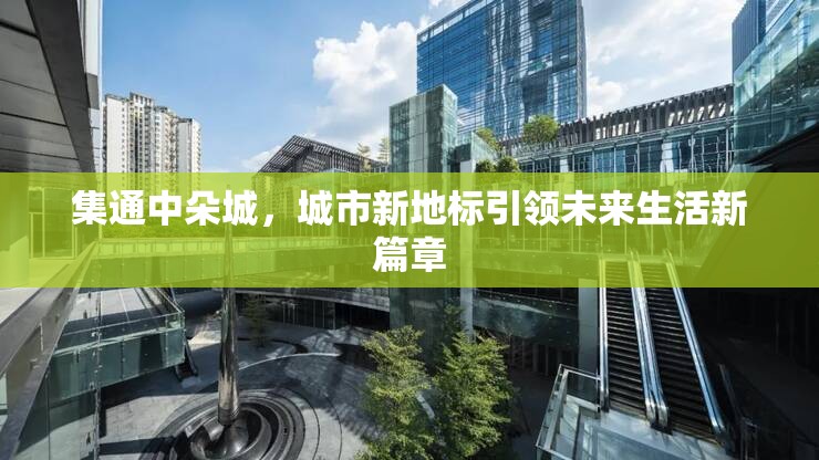 集通中朵城，城市新地標(biāo)引領(lǐng)未來生活新篇章