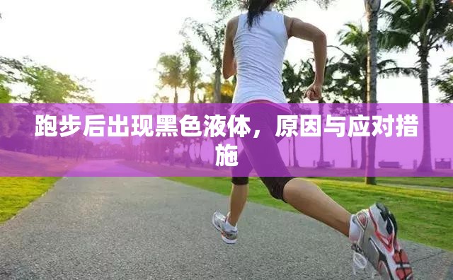 跑步后出現(xiàn)黑色液體，原因與應(yīng)對(duì)措施