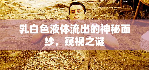 乳白色液體流出的神秘面紗，窺視之謎