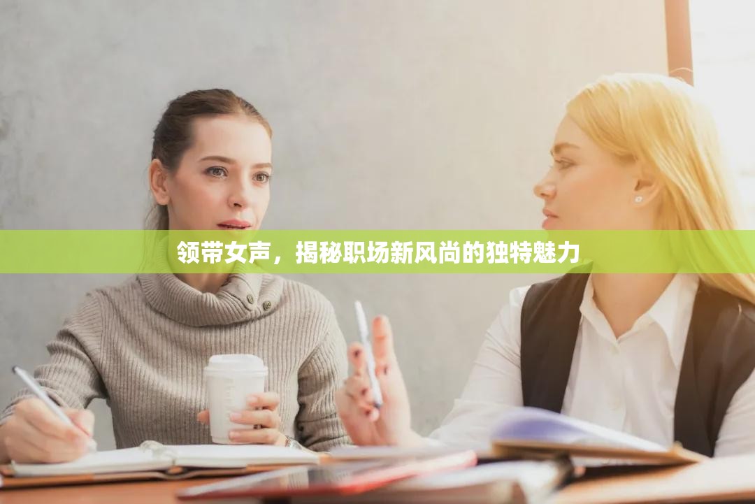 領(lǐng)帶女聲，揭秘職場新風(fēng)尚的獨(dú)特魅力