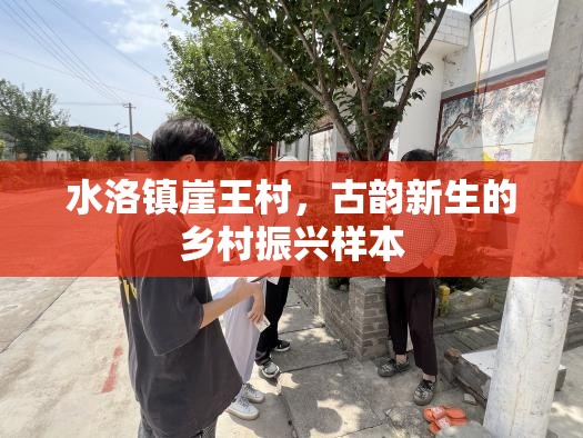 水洛鎮(zhèn)崖王村，古韻新生的鄉(xiāng)村振興樣本