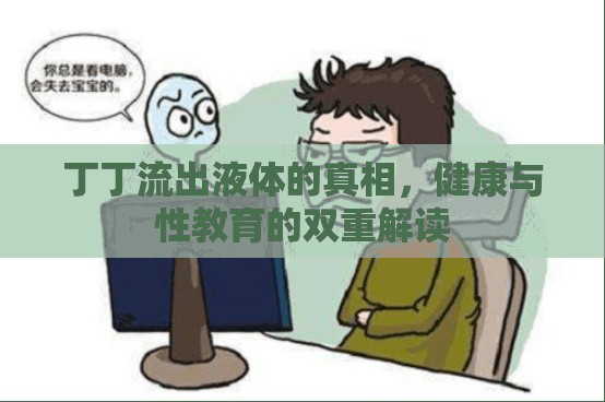 丁丁流出液體的真相，健康與性教育的雙重解讀