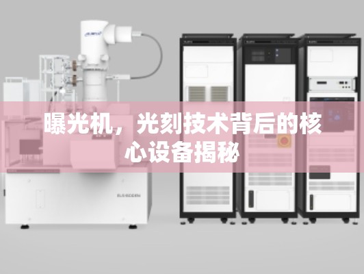 曝光機(jī)，光刻技術(shù)背后的核心設(shè)備揭秘