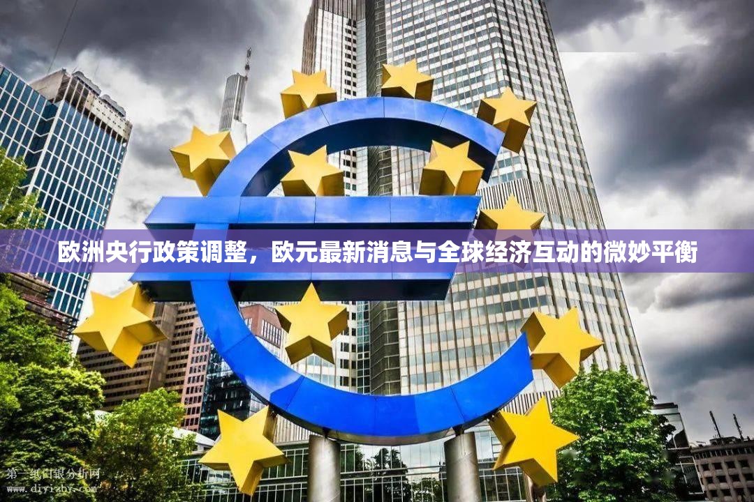 歐洲央行政策調(diào)整，歐元最新消息與全球經(jīng)濟(jì)互動的微妙平衡