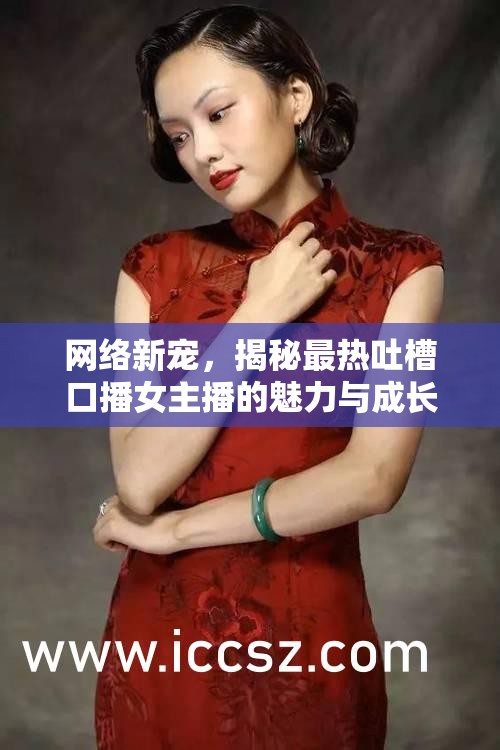 網(wǎng)絡新寵，揭秘最熱吐槽口播女主播的魅力與成長之路