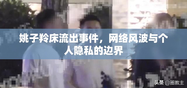 姚子羚床流出事件，網(wǎng)絡(luò)風(fēng)波與個(gè)人隱私的邊界
